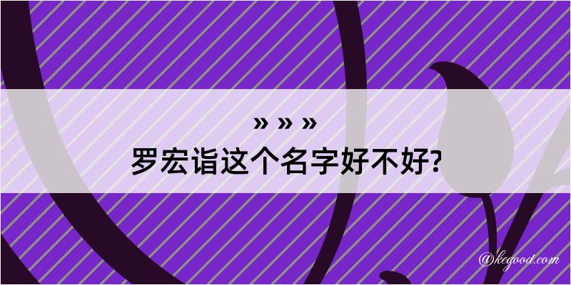 罗宏诣这个名字好不好?