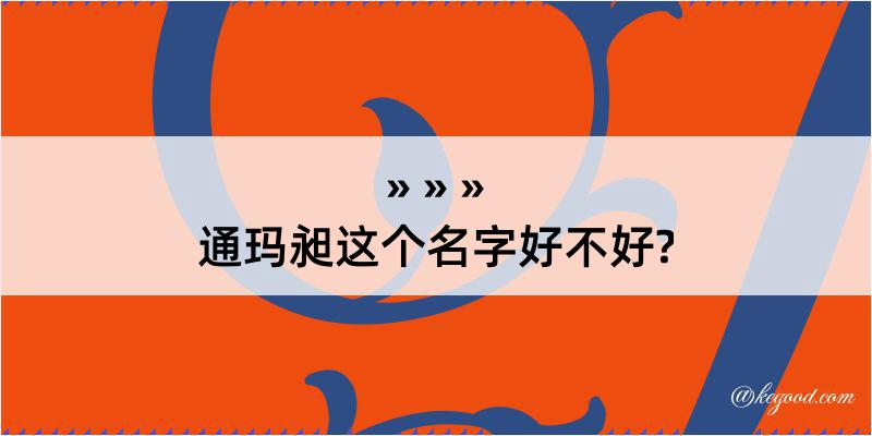 通玛昶这个名字好不好?