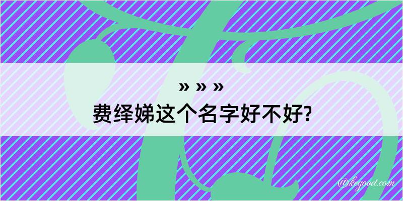 费绎娣这个名字好不好?