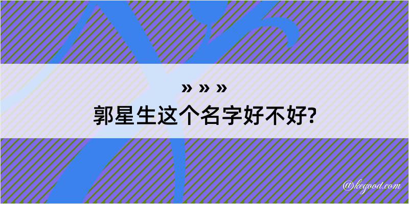 郭星生这个名字好不好?