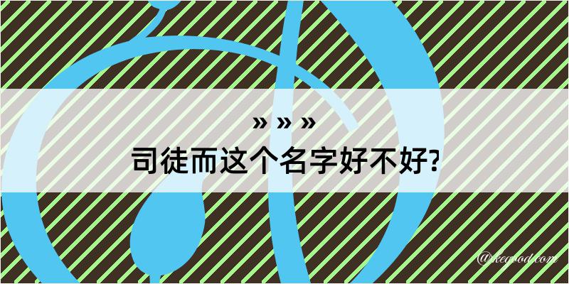 司徒而这个名字好不好?