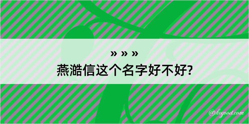 燕澔信这个名字好不好?