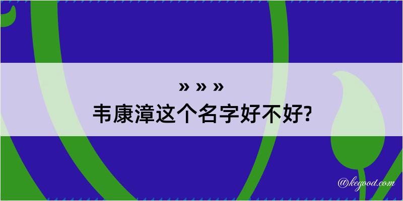 韦康漳这个名字好不好?