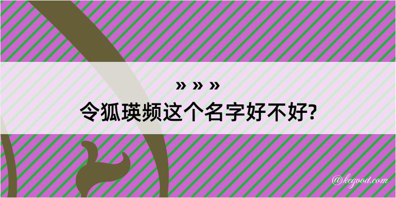 令狐瑛频这个名字好不好?