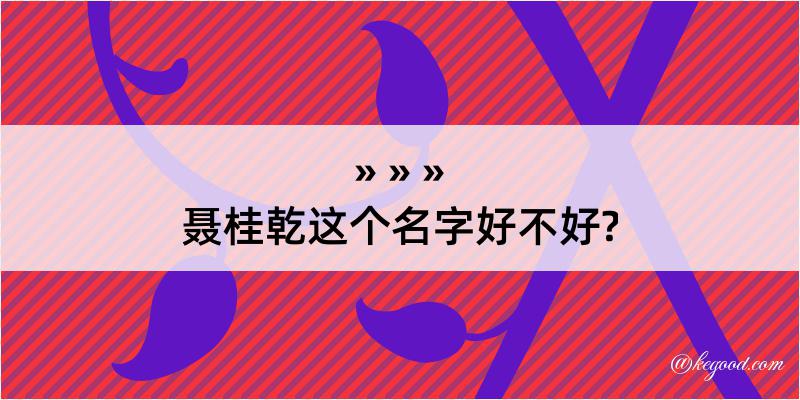 聂桂乾这个名字好不好?