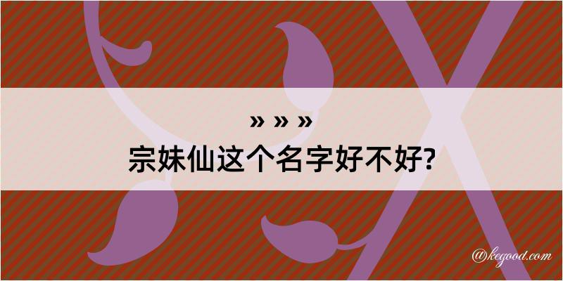 宗妹仙这个名字好不好?