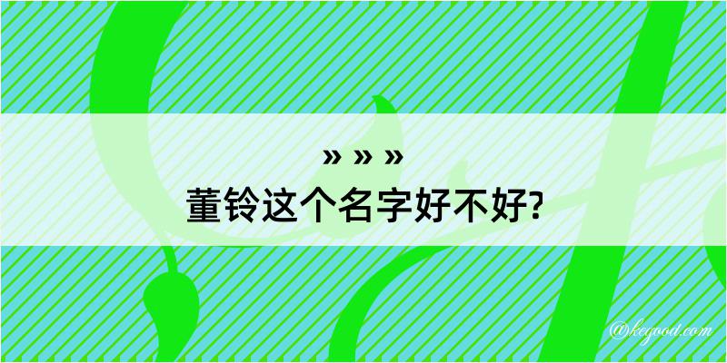 董铃这个名字好不好?