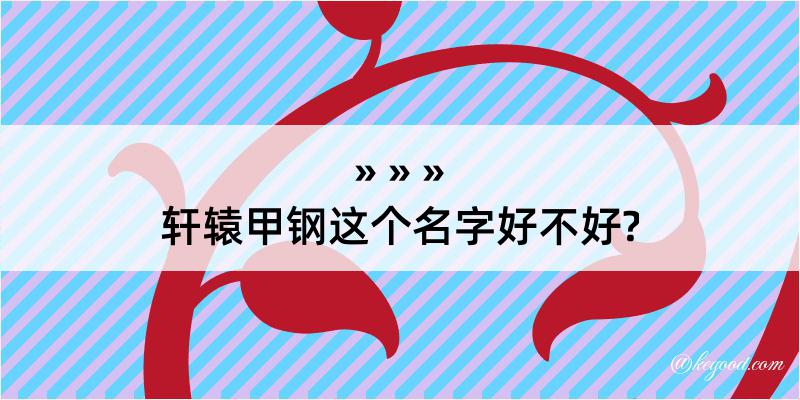 轩辕甲钢这个名字好不好?