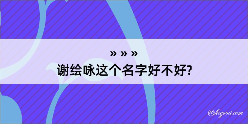 谢绘咏这个名字好不好?