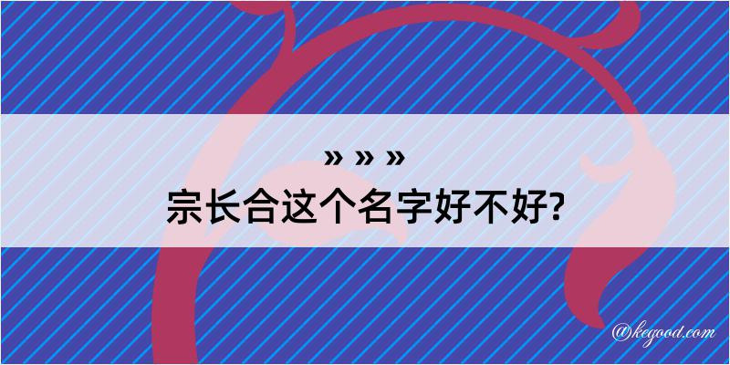 宗长合这个名字好不好?