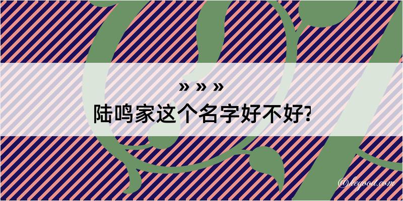 陆鸣家这个名字好不好?