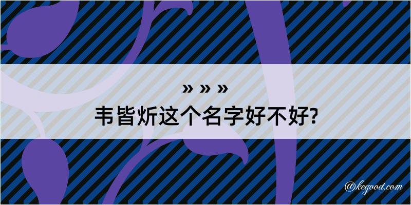 韦皆炘这个名字好不好?