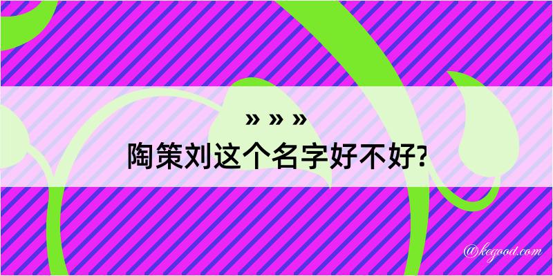 陶策刘这个名字好不好?