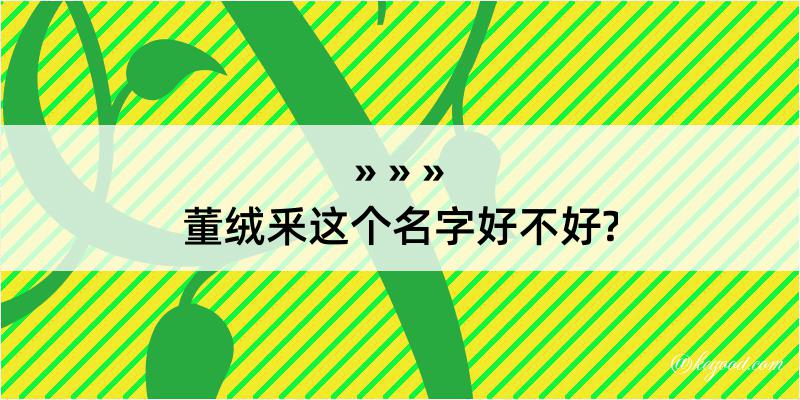 董绒釆这个名字好不好?