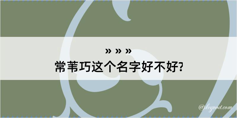 常苇巧这个名字好不好?