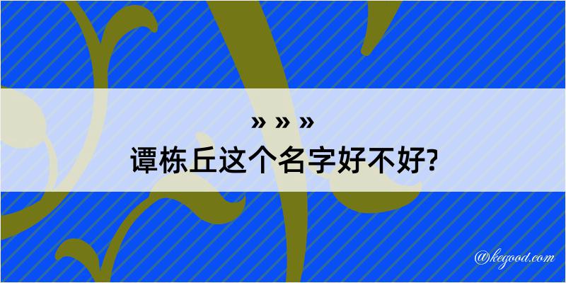 谭栋丘这个名字好不好?