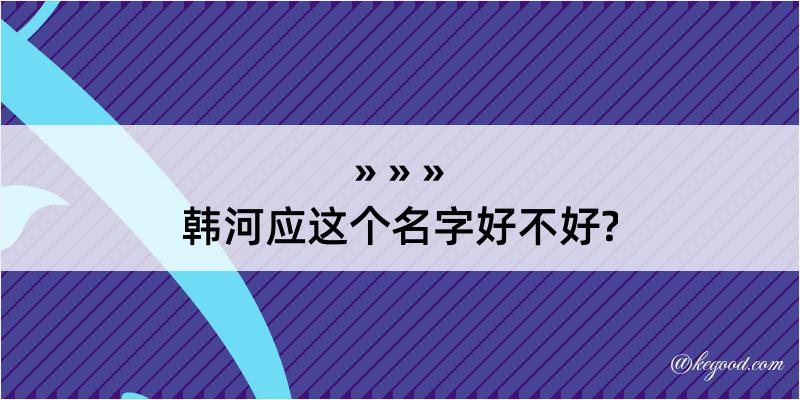 韩河应这个名字好不好?