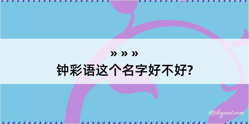 钟彩语这个名字好不好?