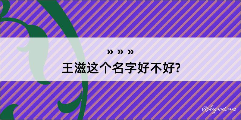 王滋这个名字好不好?