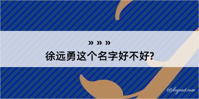 徐远勇这个名字好不好?