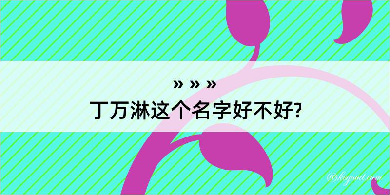 丁万淋这个名字好不好?