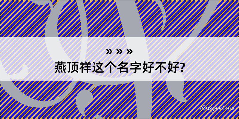 燕顶祥这个名字好不好?