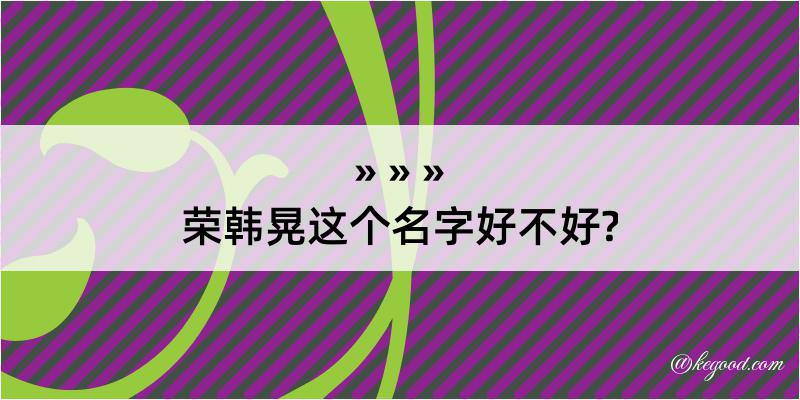 荣韩晃这个名字好不好?