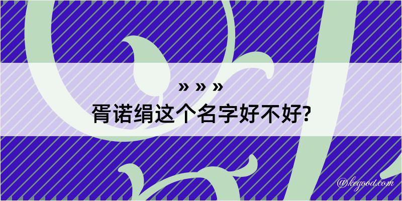 胥诺绢这个名字好不好?