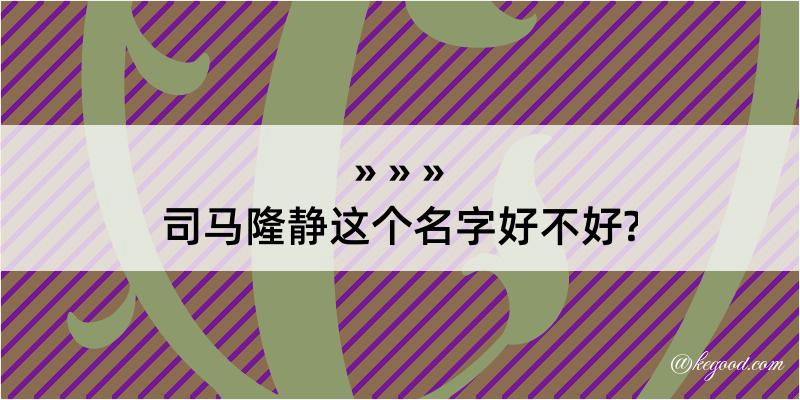 司马隆静这个名字好不好?