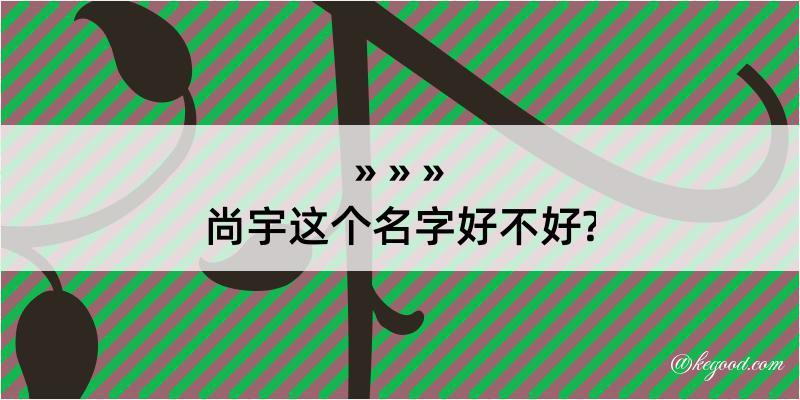 尚宇这个名字好不好?