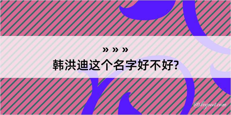 韩洪迪这个名字好不好?