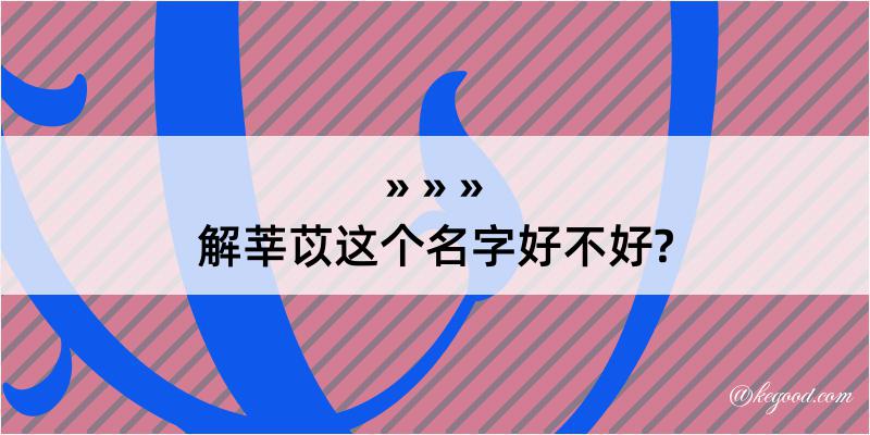 解莘苡这个名字好不好?