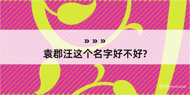 袁郡汪这个名字好不好?