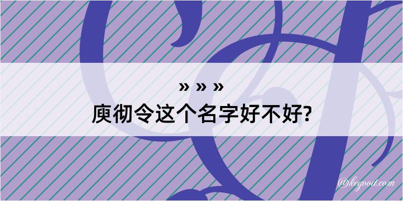 庾彻令这个名字好不好?