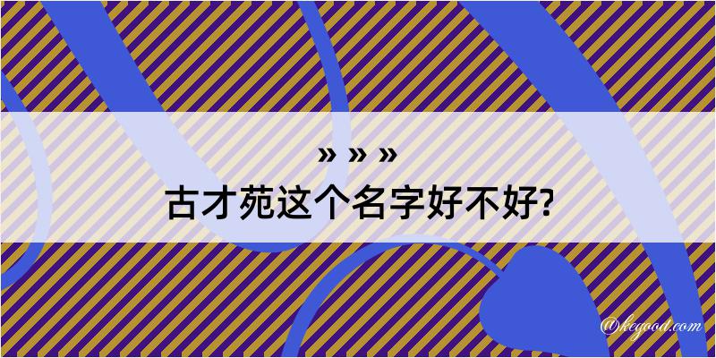 古才苑这个名字好不好?