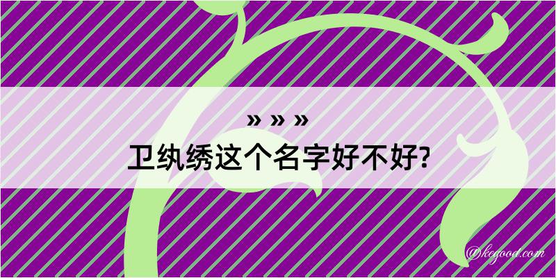 卫纨绣这个名字好不好?