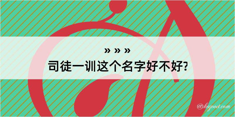 司徒一训这个名字好不好?