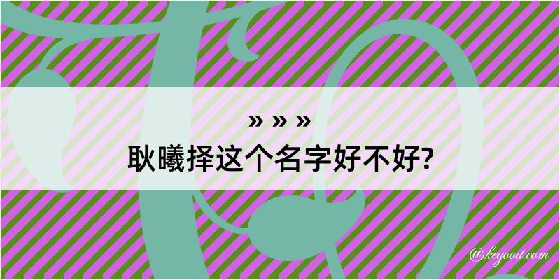 耿曦择这个名字好不好?