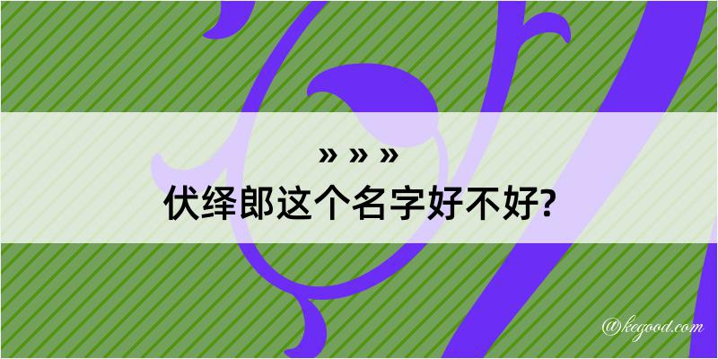 伏绎郎这个名字好不好?