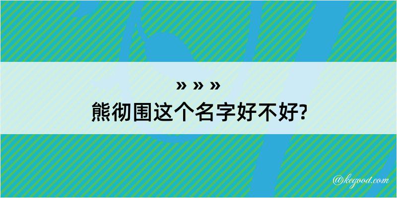 熊彻围这个名字好不好?