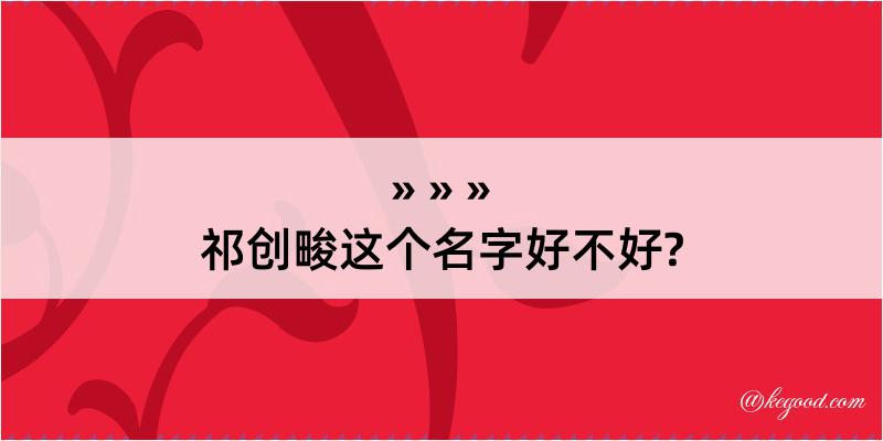 祁创畯这个名字好不好?