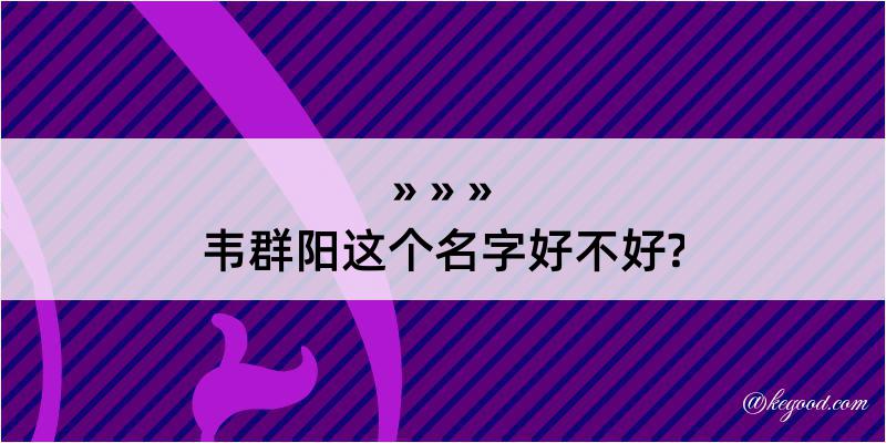 韦群阳这个名字好不好?