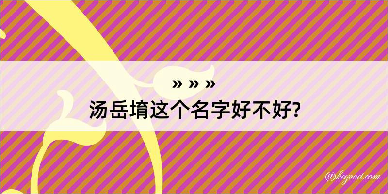 汤岳堉这个名字好不好?