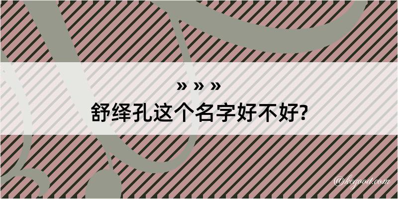 舒绎孔这个名字好不好?