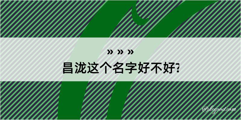 昌泷这个名字好不好?