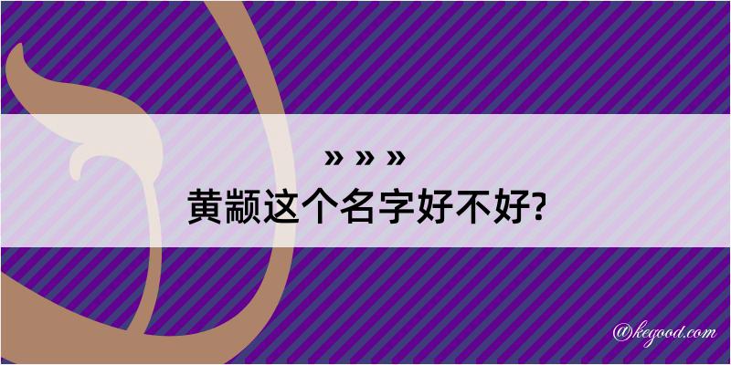 黄颛这个名字好不好?