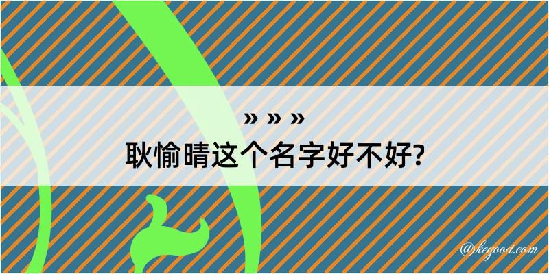 耿愉晴这个名字好不好?