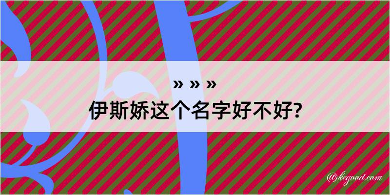 伊斯娇这个名字好不好?