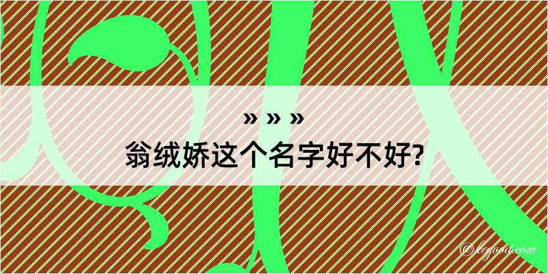 翁绒娇这个名字好不好?