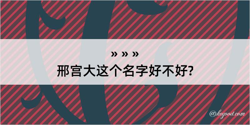 邢宫大这个名字好不好?